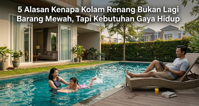 5 Alasan Kenapa Kolam Renang Bukan Lagi Barang Mewah, Tapi Kebutuhan Gaya Hidup